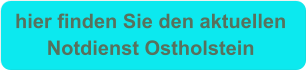 hier finden Sie den aktuellen  Notdienst Ostholstein