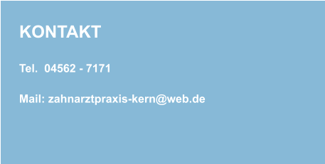 KONTAKT Tel.  04562 - 7171  Mail: zahnarztpraxis-kern@web.de