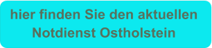 hier finden Sie den aktuellen  Notdienst Ostholstein